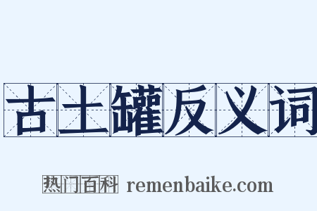 古土罐反义词是什么意思的图片